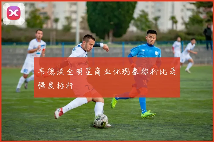 韦德谈全明星商业化现象称科比是强度标杆